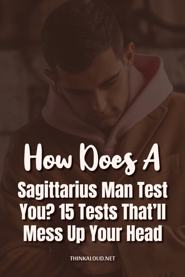 How Does A Sagittarius Man Test You? 15 Tests That’ll Mess Up Your Head