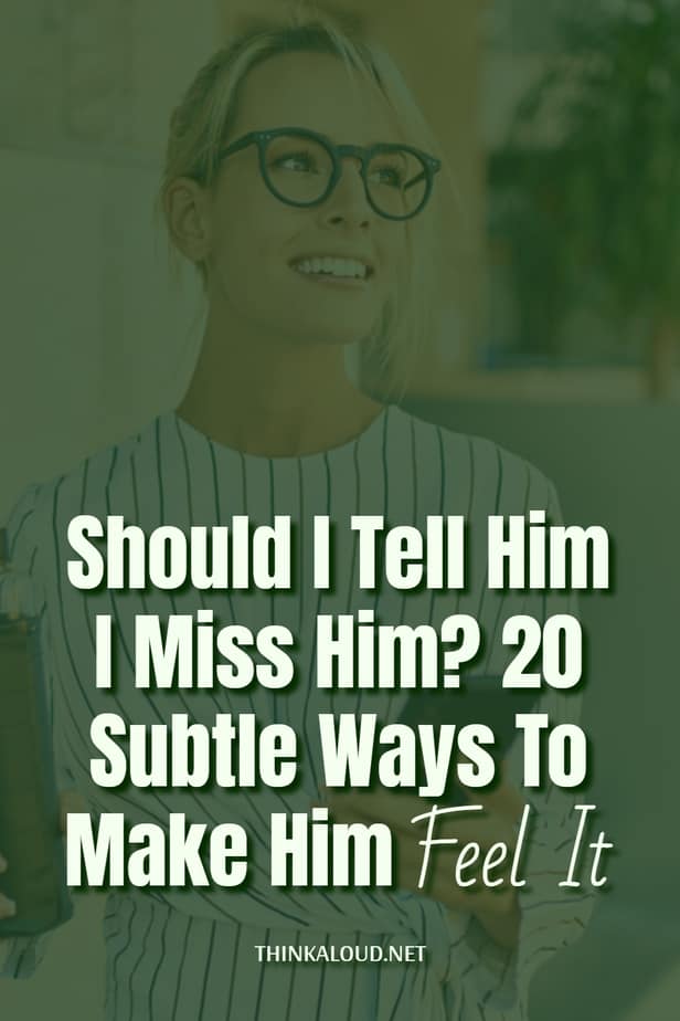Should I Tell Him I Miss Him? 20 Subtle Ways To Make Him Feel It