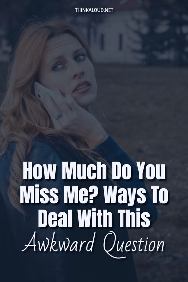 How Much Do You Miss Me? Ways To Deal With This Awkward Question