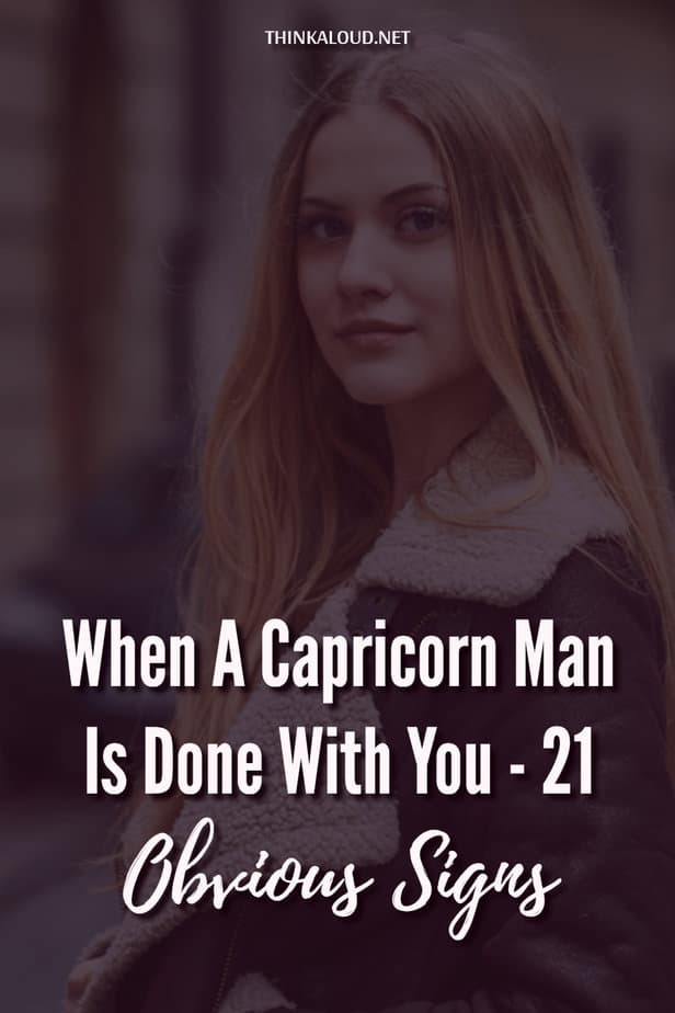 When A Capricorn Man Is Done With You - 21 Obvious Signs