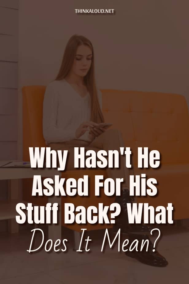 Why Hasn't He Asked For His Stuff Back? What Does It Mean?
