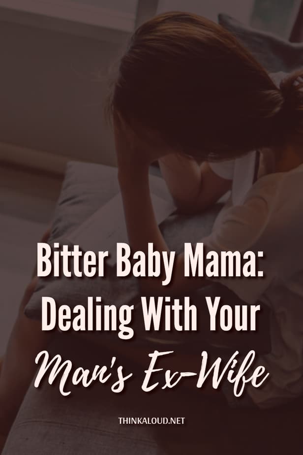 Bitter Baby Mama: Dealing With Your Man's Ex-Wife