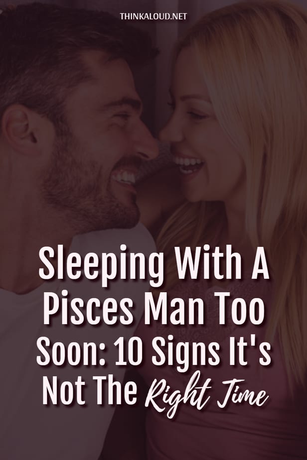 Sleeping With A Pisces Man Too Soon: 10 Signs It's Not The Right Time