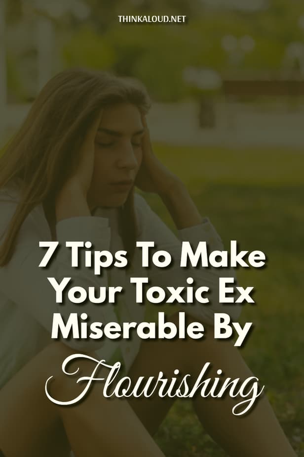 7 Tips To Make Your Toxic Ex Miserable By Flourishing