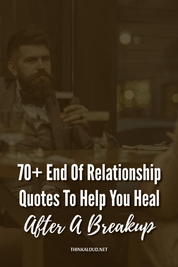 70+ End Of Relationship Quotes To Help You Heal After A Breakup