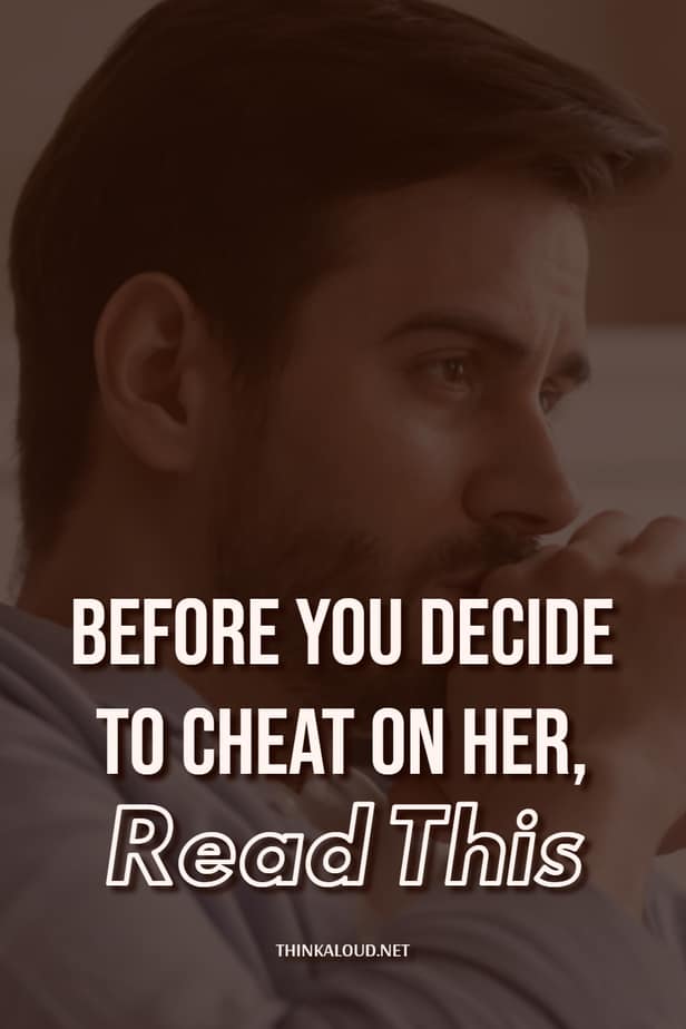Before You Decide To Cheat On Her, Read This