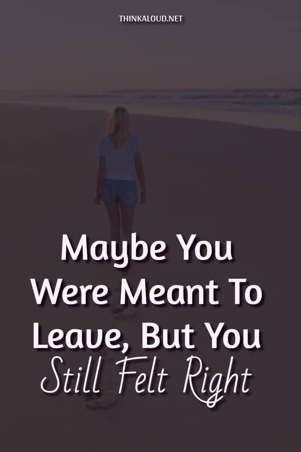 Maybe You Were Meant To Leave, But You Still Felt Right