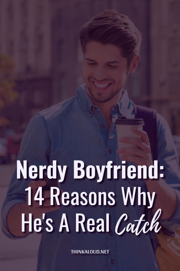 Nerdy Boyfriend: 14 Reasons Why He's A Real Catch