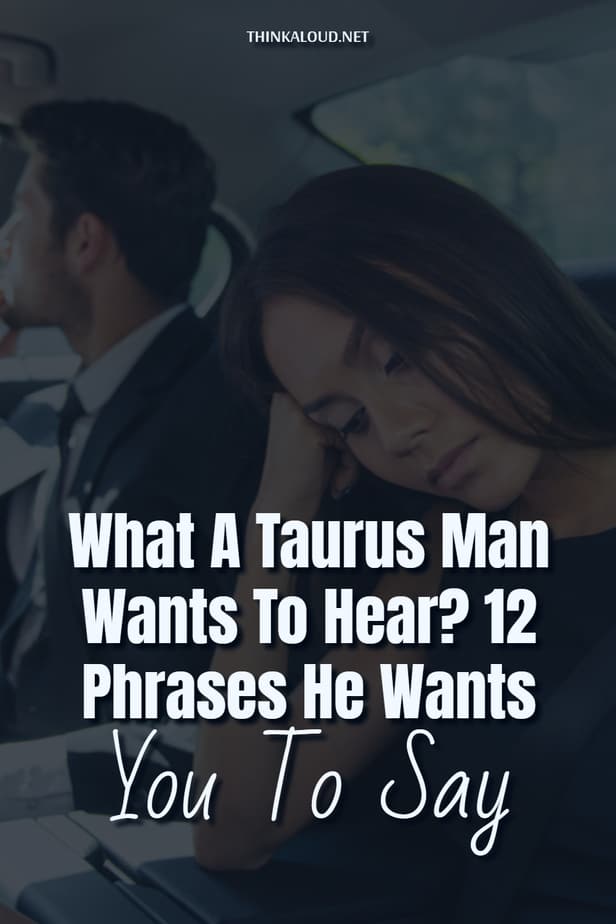 What A Taurus Man Wants To Hear? 12 Phrases He Wants You To Say