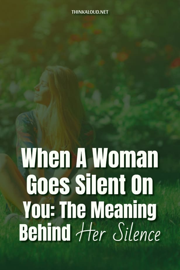 When A Woman Goes Silent On You: The Meaning Behind Her Silence