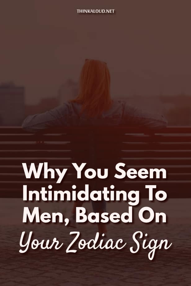 Why You Seem Intimidating To Men, Based On Your Zodiac Sign