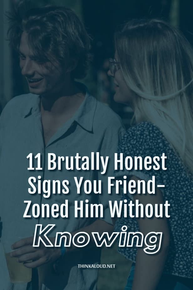 11 Brutally Honest Signs You Friend-Zoned Him Without Knowing