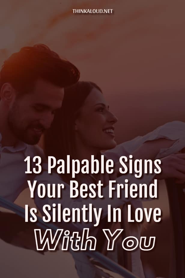 13 Palpable Signs Your Best Friend Is Silently In Love With You