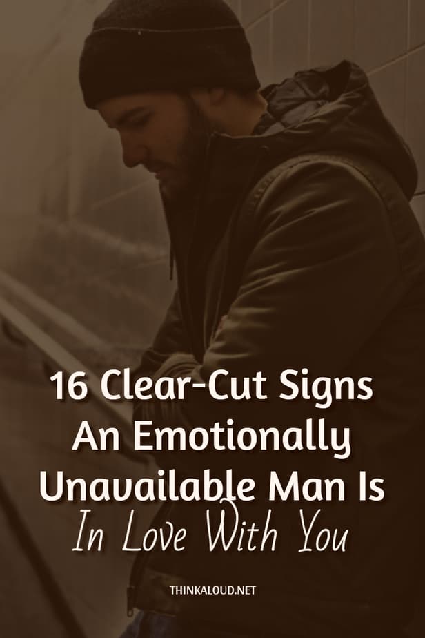 16 Clear-Cut Signs An Emotionally Unavailable Man Is In Love With You