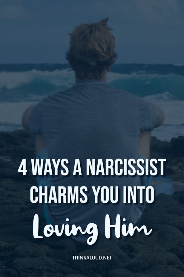 4 Ways A Narcissist Charms You Into Loving Him