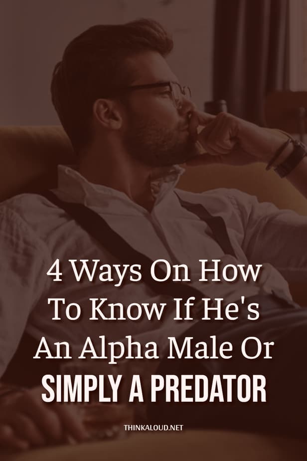 4 Ways On How To Know If He's An Alpha Male Or Simply A Predator