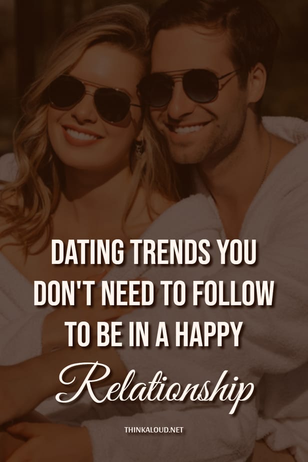 Dating Trends You Don't Need To Follow To Be In A Happy Relationship