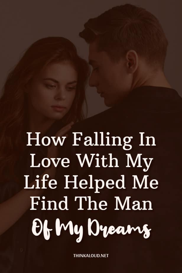 How Falling In Love With My Life Helped Me Find The Man Of My Dreams
