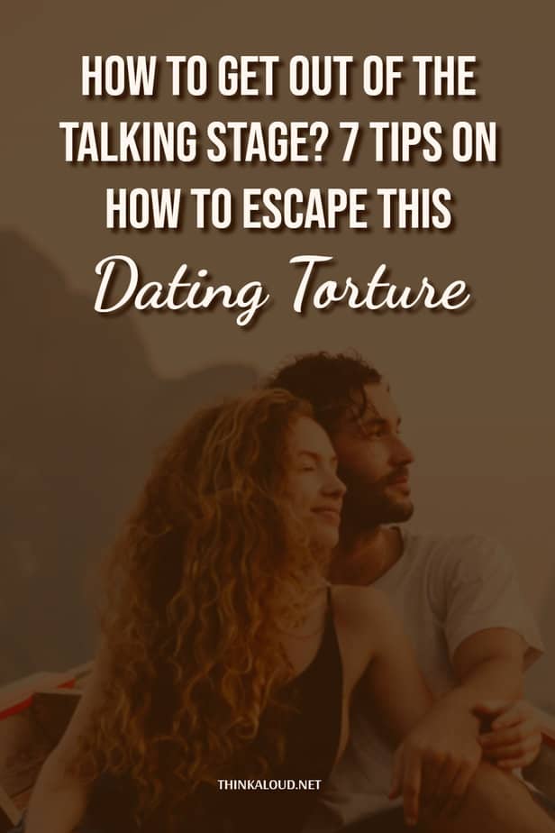 How To Get Out Of The Talking Stage? 7 Tips On How To Escape This Dating Torture