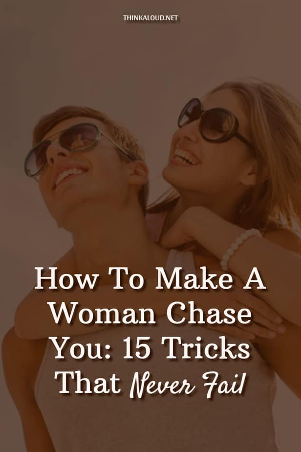 How To Make A Woman Chase You: 15 Tricks That Never Fail