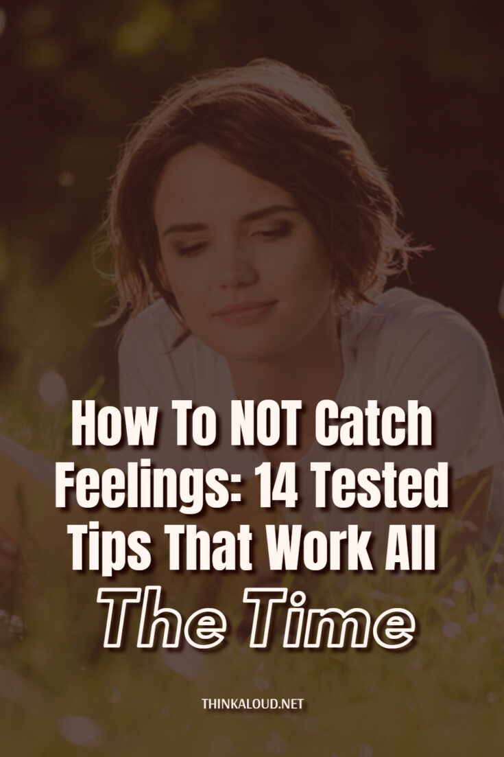 How To NOT Catch Feelings 14 Tested Tips That Work All The Time