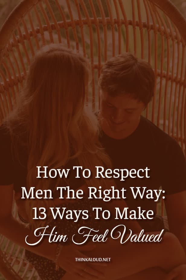 How To Respect Men The Right Way: 13 Ways To Make Him Feel Valued