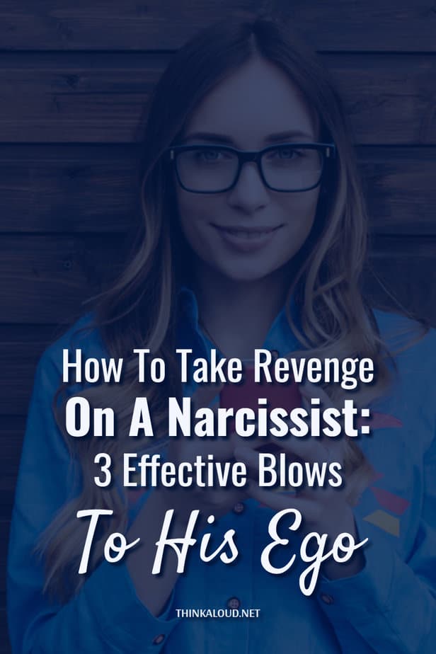 How To Take Revenge On A Narcissist: 3 Effective Blows To His Ego
