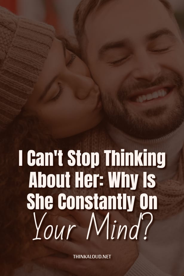 I Can't Stop Thinking About Her: Why Is She Constantly On Your Mind?