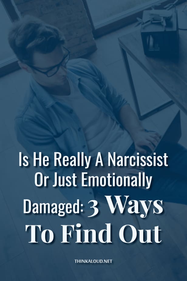 È davvero un narcisista o è solo emotivamente danneggiato? 3 modi per scoprirlo