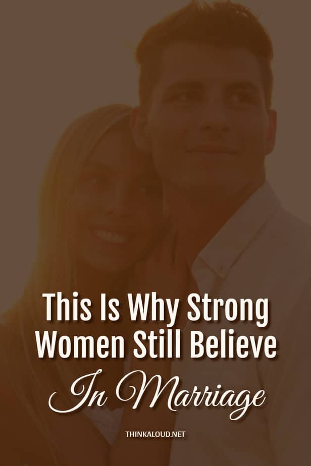 This Is Why Strong Women Still Believe In Marriage