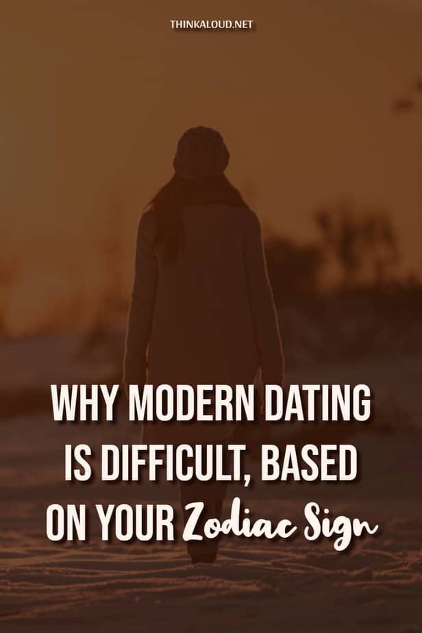 Why Modern Dating Is Difficult, Based On Your Zodiac Sign