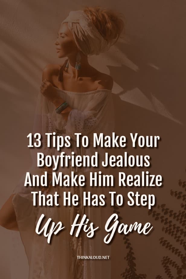 13 Tips To Make Your Boyfriend Jealous And Make Him Realize That He Has To Step Up His Game