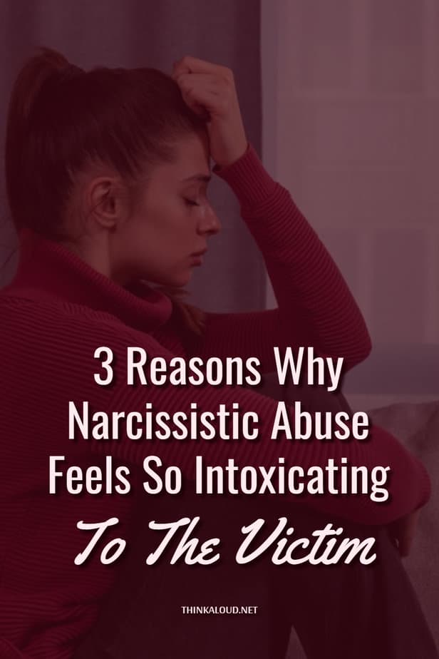 3 Reasons Why Narcissistic Abuse Feels So Intoxicating To The Victim
