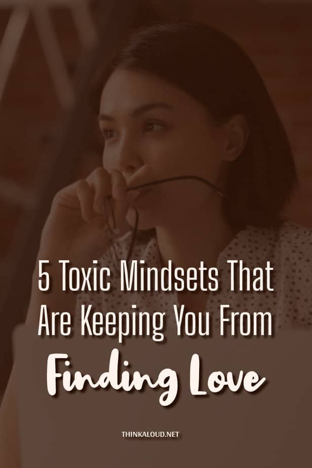 5 Toxic Mindsets That Are Keeping You From Finding Love