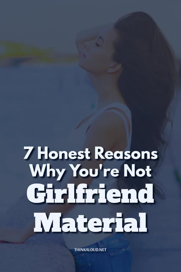 7 Honest Reasons Why You're Not Girlfriend Material