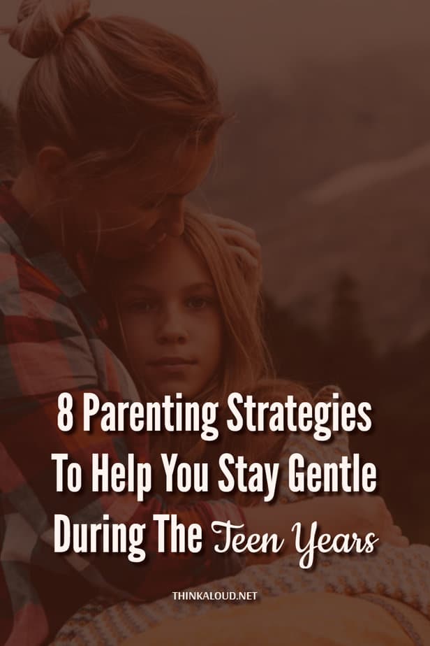 8 Parenting Strategies To Help You Stay Gentle During The Teen Years