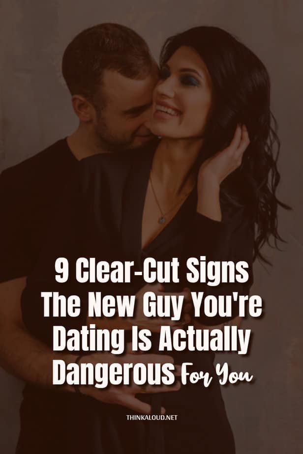 9 Clear-Cut Signs The New Guy You're Dating Is Actually Dangerous For You