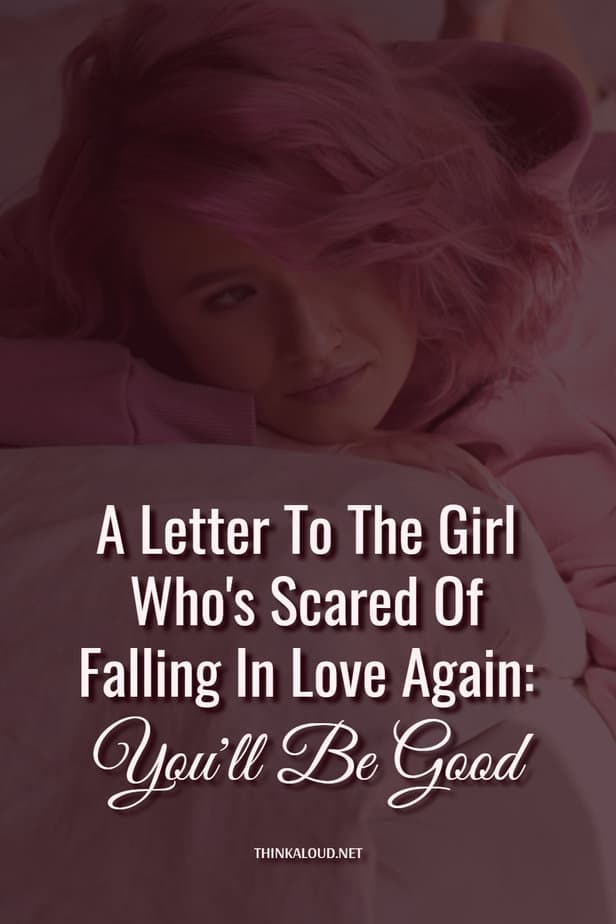 A Letter To The Girl Who's Scared Of Falling In Love Again: You'll Be Good
