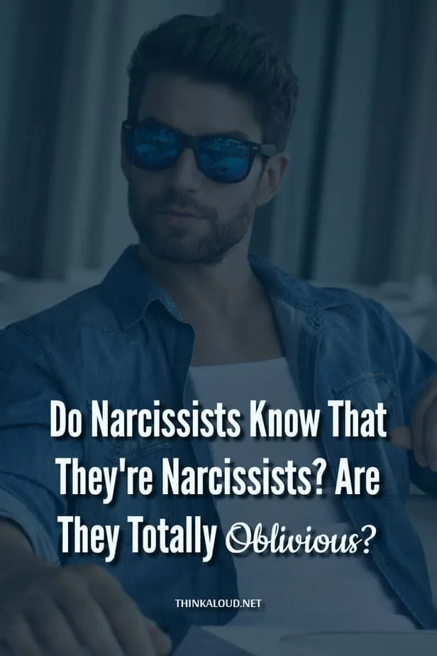 Do Narcissists Know That They're Narcissists? Are They Totally Oblivious?