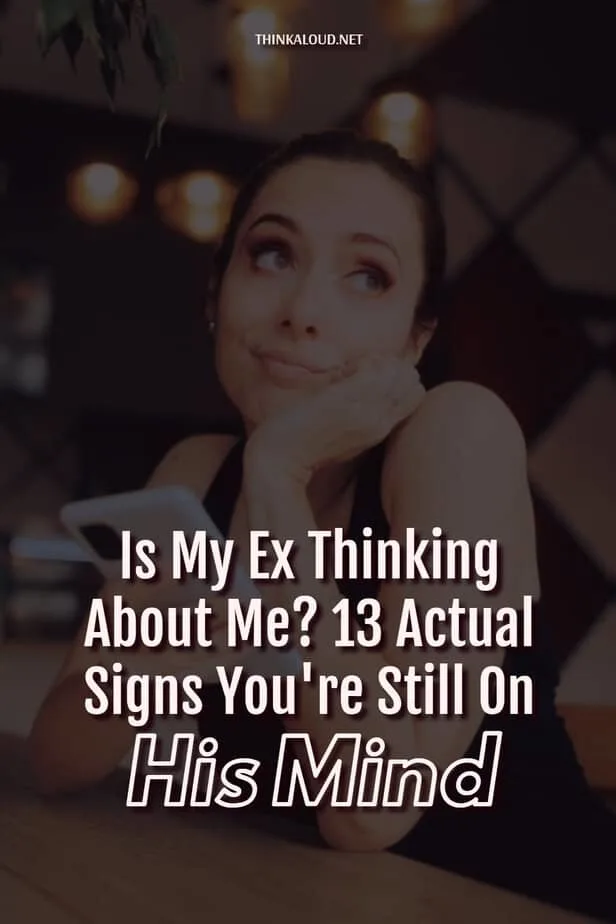 Is My Ex Thinking About Me? 13 Actual Signs You're Still On His Mind