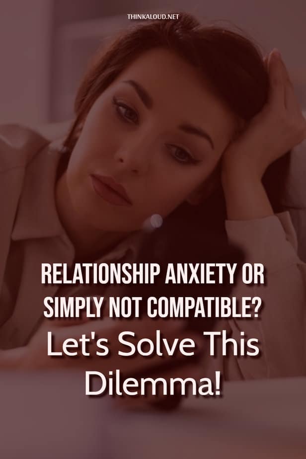 Relationship Anxiety Or Simply Not Compatible? Let's Solve This Dilemma!