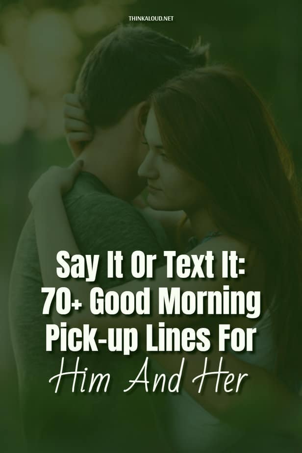 Say It Or Text It: 70+ Good Morning Pick-up Lines For Him And Her