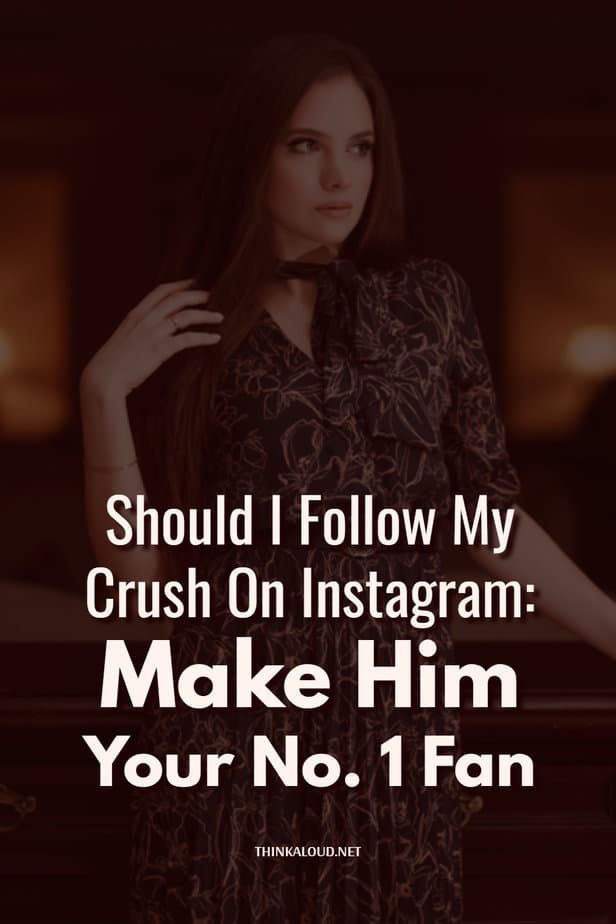 Should I Follow My Crush On Instagram: Make Him Your No. 1 Fan