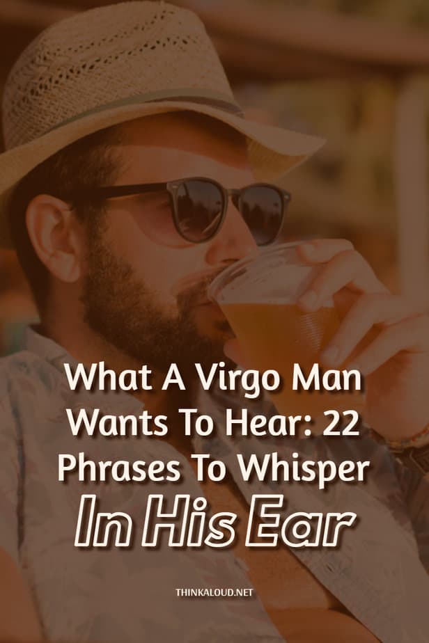 Cosa vuole sentire un uomo Vergine: 22 frasi da sussurrare all'orecchio