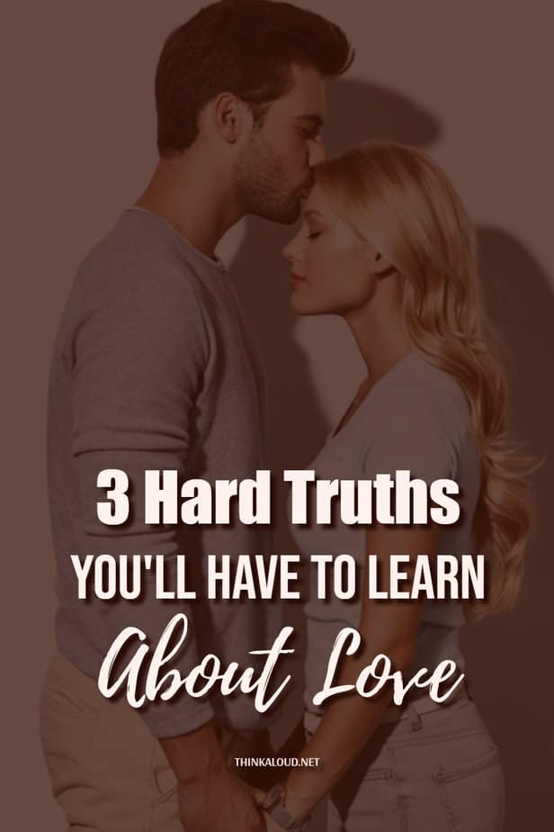 3 Hard Truths You'll Have To Learn About Love