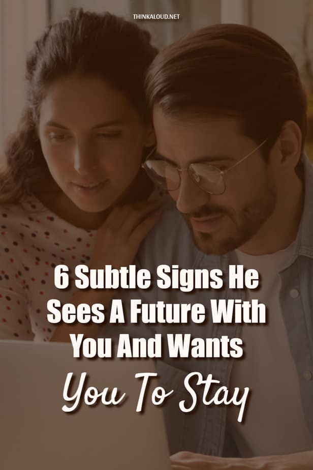 6 Subtle Signs He Sees A Future With You And Wants You To Stay