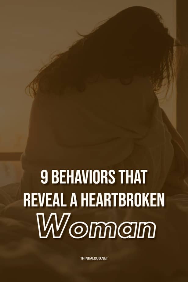 9 Behaviors That Reveal A Heartbroken Woman