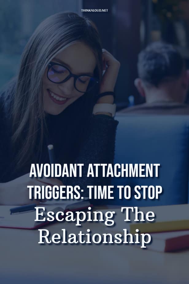 Avoidant Attachment Triggers: Time To Stop Escaping The Relationship