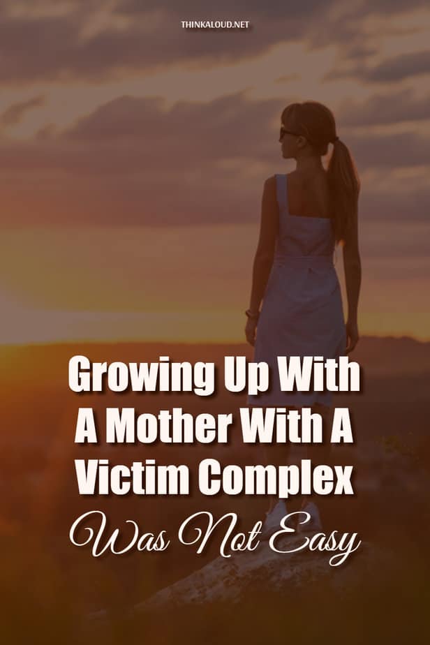 Crescere con una madre con il complesso della vittima non è stato facile