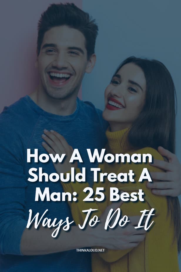 How A Woman Should Treat A Man: 25 Best Ways To Do It
